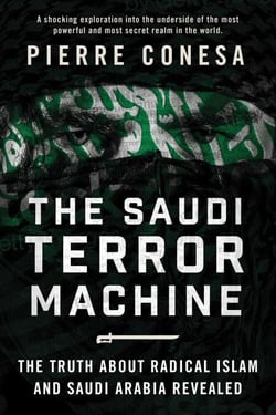 The Saudi Terror Machine - The Truth About Radical Islam and Saudi Arabia Revealed