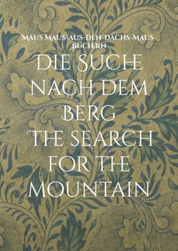 Die Suche nach dem Berg The search for the mountain - Eine Erzählung aus den Alpen A story from the Alps