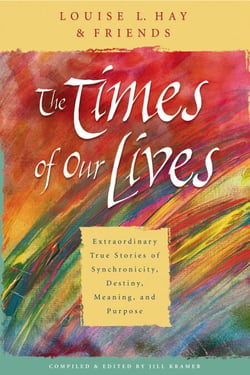 The Times of Our Lives - Extraordinary True Stories of Synchronicity, Destiny, Meaning, and Purpose