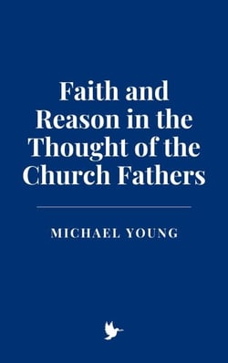 Faith and Reason in the Thought of the Church Fathers