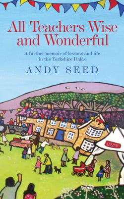 All Teachers Wise and Wonderful (Book 2) - A warm and witty memoir of teaching life in the Yorkshire Dales