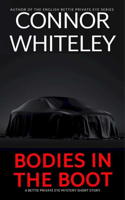Bodies In The Boot: A Bettie Private Eye Mystery Short Story - The Bettie English Private Eye Mysteries