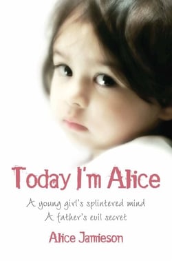 Today I'm Alice - A young girl's splintered mind, a father's evil secret