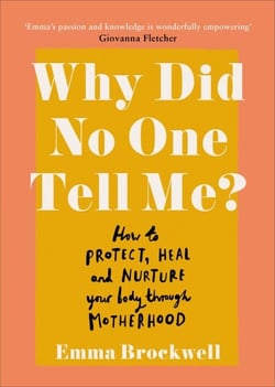 Why Did No One Tell Me? - How to Protect Heal and Nurture Your Body Through Motherhood