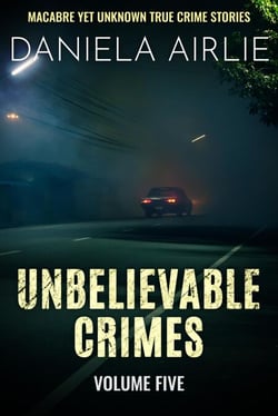 Unbelievable Crimes Volume Five: Macabre Yet Unknown True Crime Stories - Unbelievable Crimes, #5