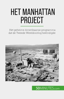 Het Manhattan Project - Het geheime Amerikaanse programma dat de Tweede Wereldoorlog beëindigde