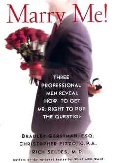 Marry Me! - Three Professional Men Reveal How to Get Mr. Right to Pop the Question