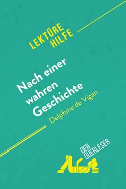 Nach einer wahren Geschichte von Delphine de Vigan (Lektürehilfe) - Detaillierte Zusammenfassung, Personenanalyse und Interpretation