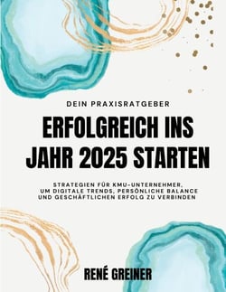 Erfolgreich ins Jahr 2025 starten - Strategien für KMU-Unternehmer, um digitale Trends, persönliche Balance und geschäftlichen Erfolg zu verbinden