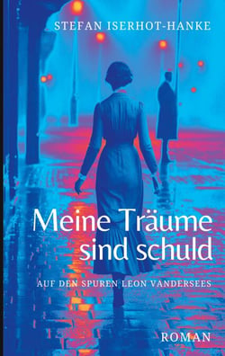 Meine Träume sind schuld - Auf den Spuren Leon Vandersees