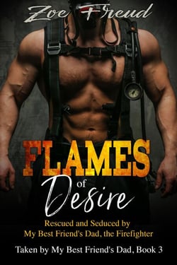 Flames of Desire: Rescued and Seduced by My Best Friend's Dad, the Firefighter - Taken by My Best Friend's Dad, #3