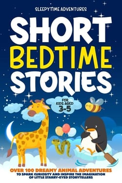 Short Bedtime Stories for Kids Aged 3-5: Over 100 Dreamy Animal Adventures to Spark Curiosity and Inspire the Imagination of Little Starry-Eyed Storytellers - Bedtime Stories