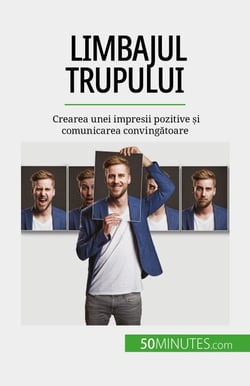 Limbajul trupului - Crearea unei impresii pozitive și comunicarea convingătoare