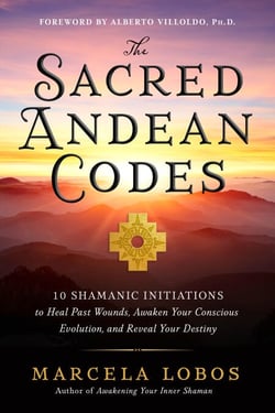 The Sacred Andean Codes - 10 Shamanic Initiations to Heal Past Wounds, Awaken Your Conscious Evolution, and Reveal Your Destiny