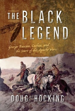The Black Legend - George Bascom, Cochise, and the Start of the Apache Wars