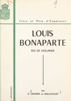 Louis Bonaparte (1778-1846) - Roi de Hollande, frère et père d'empereurs