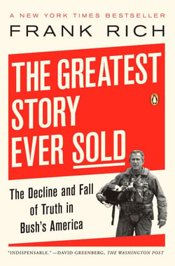 The Greatest Story Ever Sold - The Decline and Fall of Truth in Bush's America