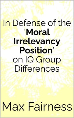 In Defense of the ‘Moral Irrelevancy Position’ on IQ Group Differences