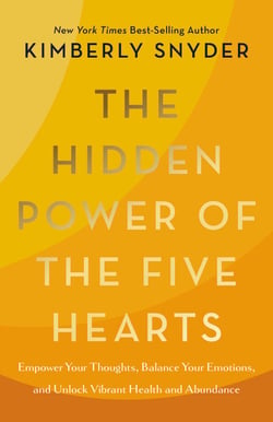 The Hidden Power of the Five Hearts - Empower Your Thoughts, Balance Your Emotions, and Unlock Vibrant Health and Abundance