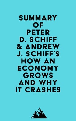 Summary of Peter D. Schiff &amp; Andrew J. Schiff's How an Economy Grows and Why It Crashes