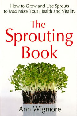 The Sprouting Book - How to Grow and Use Sprouts to Maximize Your Health and Vitality