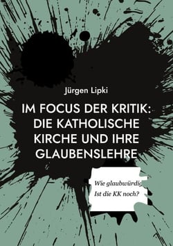 Im Focus der Kritik: Die Katholische Kirche und ihre Glaubenslehre - Wie glaubwürdig ist die KK heute noch?