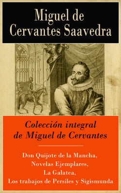 Colección integral de Miguel de Cervantes - Don Quijote de la Mancha, Novelas Ejemplares, La Galatea, Los trabajos de Persiles y Sigismunda