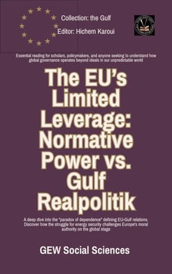 The EU’s Limited Leverage: Normative Power vs. Gulf Realpolitik - The Gulf