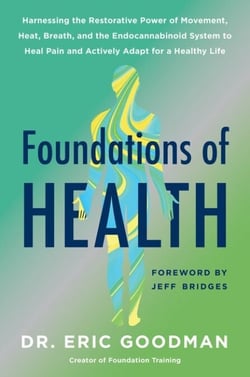 Foundations of Health - Harnessing the Restorative Power of Movement, Heat, Breath, and the Endocannabinoid System to Heal Pain and Actively Adapt for a Healthy Life