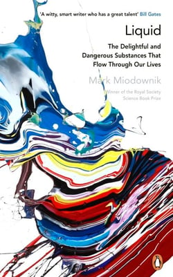 Liquid - The Delightful and Dangerous Substances That Flow Through Our Lives