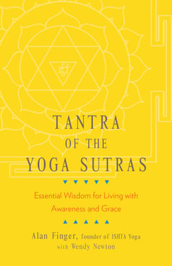 Tantra of the Yoga Sutras - Essential Wisdom for Living with Awareness and Grace
