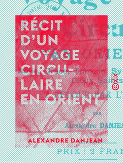 Récit d'un voyage circulaire en Orient - Italie, Grèce, Turquie, Syrie, Palestine, lieux saints, et retour par l'Egypte