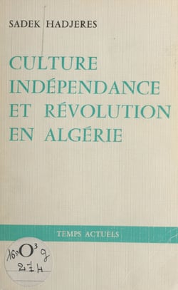 Culture, indépendance et révolution en Algérie - 1880-1980 : le combat permanent de notre peuple