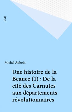 Une histoire de la Beauce (1) : De la cité des Carnutes aux départements révolutionnaires