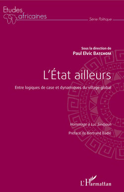 L'Etat ailleurs - Entre logiques de case et dynamiques du village global - Hommage à Luc Sindjoun