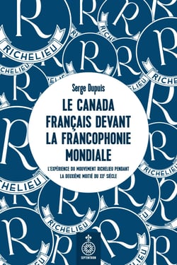 Le Canada français devant la Francophonie mondiale - L'expérience du mouvement Richelieu pendant la deuxième moitié du XXe siècle