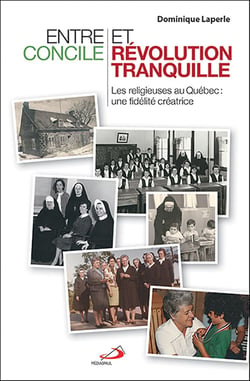 Entre Concile et Révolution tranquille - Les religieuses au Québec, une fidélité créatrice