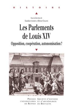 Les Parlements de Louis XIV - Opposition, coopération, autonomisation ?