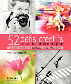 52 défis créatifs pour le photographe - Le cahier d'exercices de Composez, réglez, déclenchez !