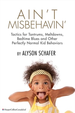 Ain't Misbehavin' - Tactics for Tantrums, Meltdowns, Bedtime Blues and Other Perfectly Normal Kid Behaviors
