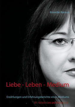 Liebe - Leben - Medium - Erzählungen und Erfahrungsberichte eines Mediums