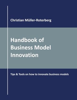 Handbook of Business Model Innovation - Tips &amp; Tools on How to Innovate Business Models