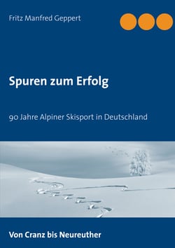 Spuren zum Erfolg - 90 Jahre Alpiner Skisport in Deutschland