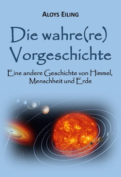 Die wahre(re) Vorgeschichte - Eine alternative Geschichte von Himmel, Menschheit und Erde