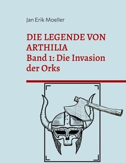 Die Legende von Arthilia - Band 1: Die Invasion der Orks