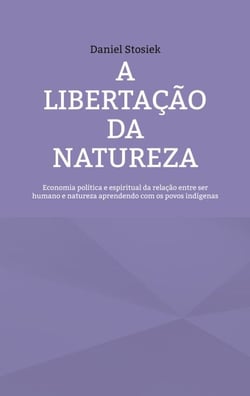 A libertação da natureza - Economia política e espiritual da relação entre ser humano e natureza aprendendo com os povos indígenas