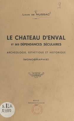 Le château d'Enval et ses dépendances séculaires - Archéologie, esthétique et historique