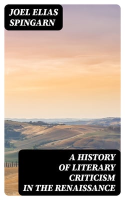 A History of Literary Criticism in the Renaissance - With special reference to the influence of Italy in the formation and development of modern classicism