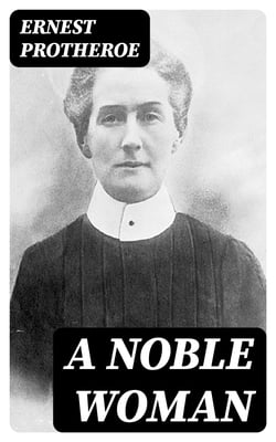 A Noble Woman - The Life-Story of Edith Cavell