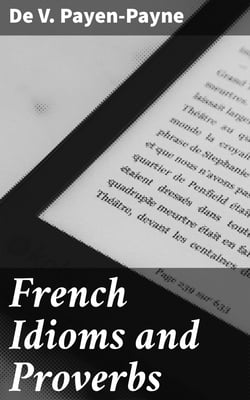 French Idioms and Proverbs - A Companion to Deshumbert's "Dictionary of Difficulties"